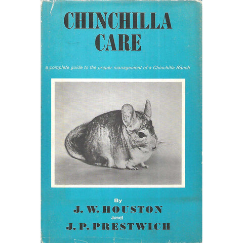 Chinchilla Care: A Complete Guide to the Proper Management of a Chinchilla Ranch | J. W. Houston & J. P. Prestwich