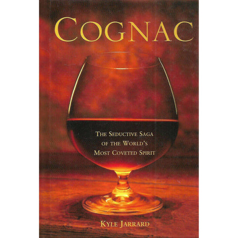 Cognac: The Seductive Saga of the World's Most Coveted Spirit | Kyle Jarrard