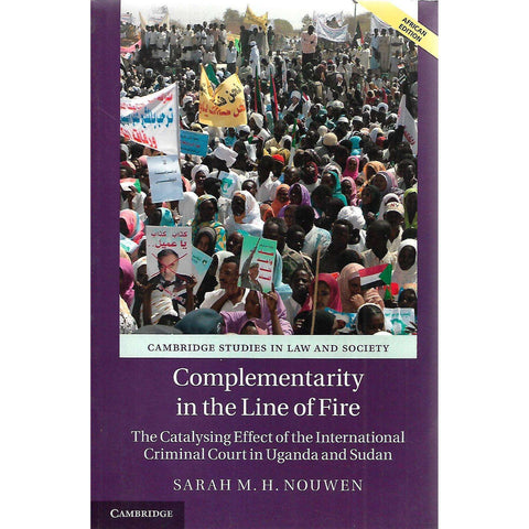 Complimentarity in the Line of Fire: The Catalysing Effect of the International Criminal Court in Uganda and Sudan | Sarah M. N. Nouwen
