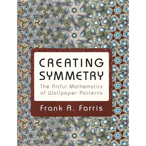 Creating Symmetry: The Artful Mathematics of Wallpaper Patterns | Frank A. Farris