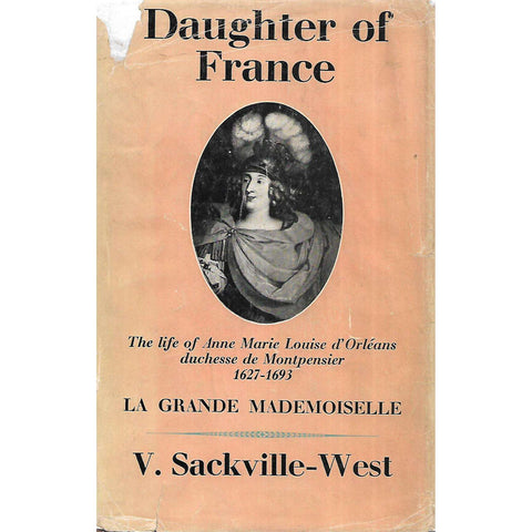 Daughter of France: The Life of Anne Marie Louise d'Orleans, Duchesse de Montpensier, 1627-1693 | Vita Sackville-West