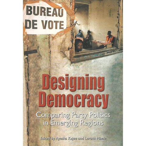 Designing Democracy: Comparing Party Politics in Emerging Regions (Signed by Editor) | Ayesha Kajee & Lerato Mbele (Eds.)