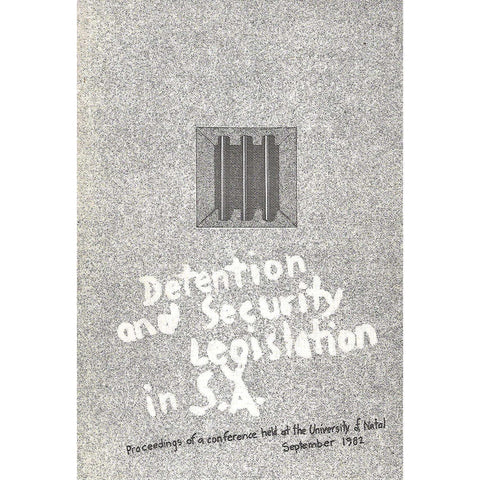 Detention and Security Legislation in S. A. Proceedings of a Conference Held at the University of Natal, September 1982