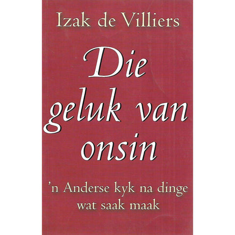 Die Geluk van Onsin: 'n Anderse Kyk na Dinge wat Saak Maak | Izak de Villiers