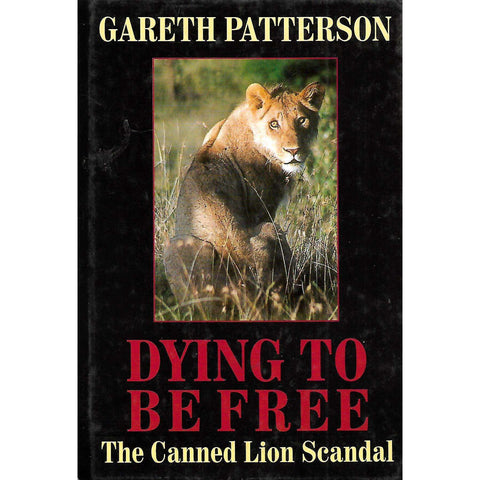 Dying to be Free: The Canned Lion Scandal (Inscribed by Author) | Gareth Patterson