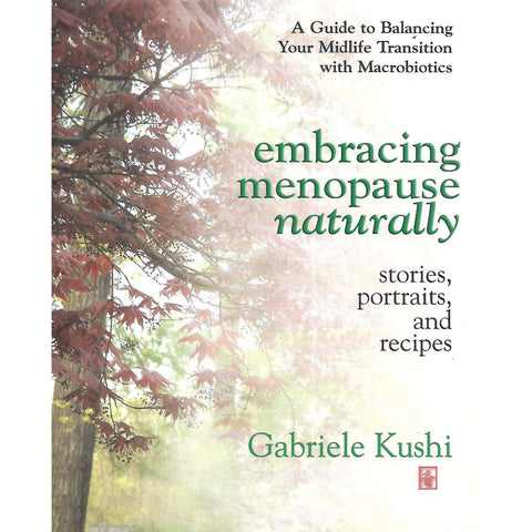 Embracing Menopause Naturally: Stories, Portraits, and Recipes | Gabriele Kushi