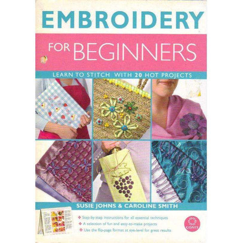Embroidery for Beginners: Learn to Stitch with 20 Hot Projects | Susie Johns, Caroline Smith