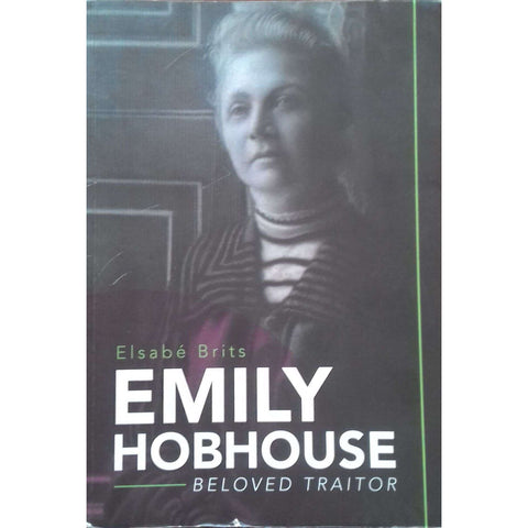 Emily Hobhouse: Beloved Traitor (Inscribed by Author) | Elsabe Brits