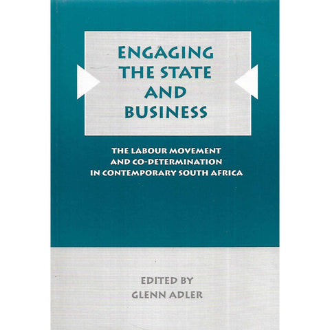 Engaging the State and Business: The Labour Movement and Co-Determination in Contemporary South Africa | Glenn Adler (Ed.)