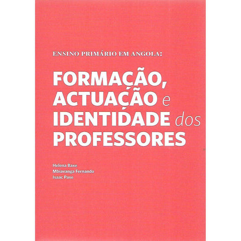 Ensino Primario em Angola: Formacao, Actuacao e Identidade dos Professores | Helena Baxe, et al.