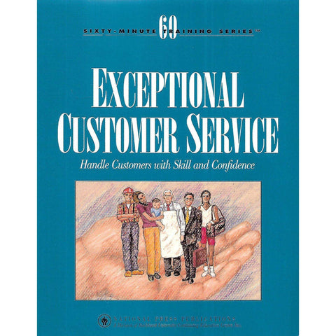 Exceptional Customer Service: Handle Customers with Skill and Confidence