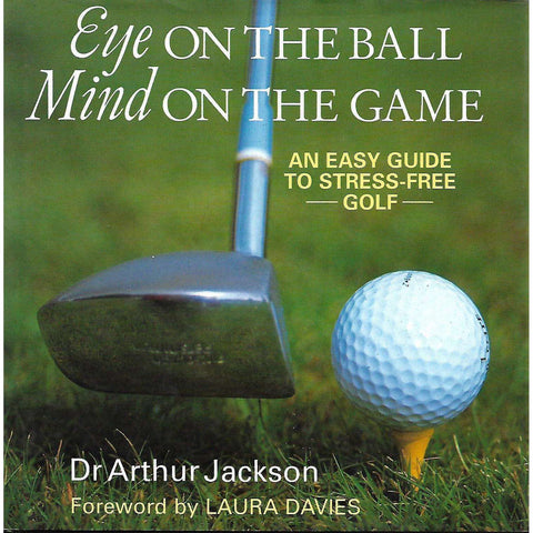 Eye on the Ball, Mind on the Game: An Easy Guide to Stress-Free Golf | Dr. Arthur Jackson