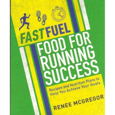 Fast Fuel: Food For Running Success: Delicious Recipes And Nutrition Plans To Achieve Your Goals | Renee McGregor