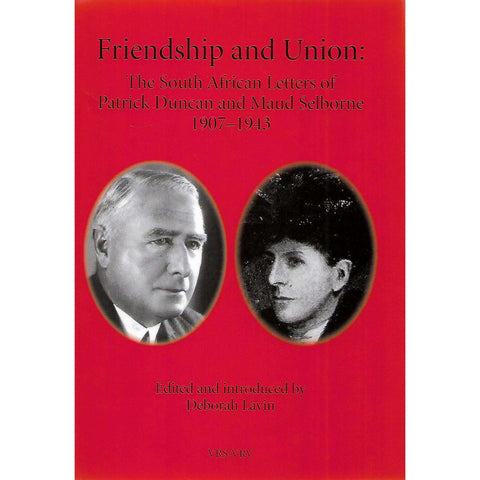 Friendship and Union: The South African Letters of Patrick Duncan and Maud Selbourne 1907-1943 (Inscribed and Signed by Editor) | Deborah Lavin