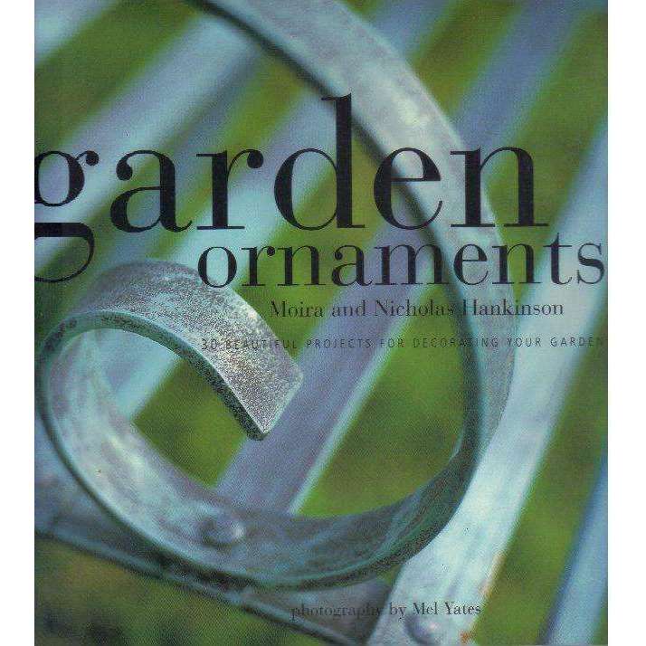 Bookdealers:Garden Ornaments: 30 Beautiful Projects for Decorating Your Garden | Moira Hankinson, Nicholas Hankinson, Mel Yates