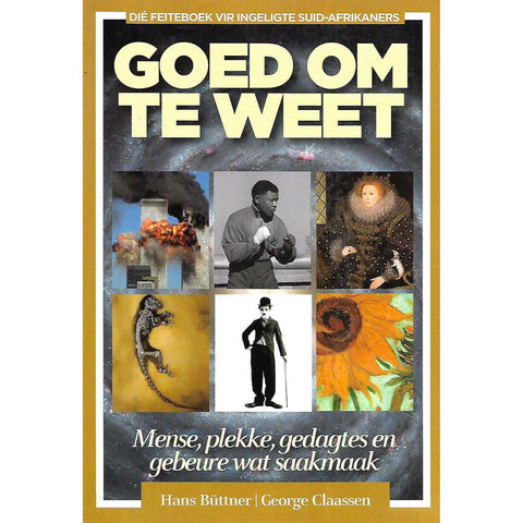 Goed om te Weet: Mense, Plekke, Gedagtes en Gebeure wat Saakmaak (Inscribed by Co-Editor) | Hans Buttner & George Claassen