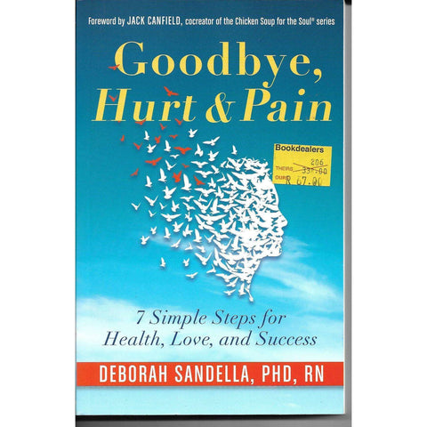 Goodbye Hurt & Pain: 7 Simple Steps for Health, Love and Success | Deborah Sandella PHD RN