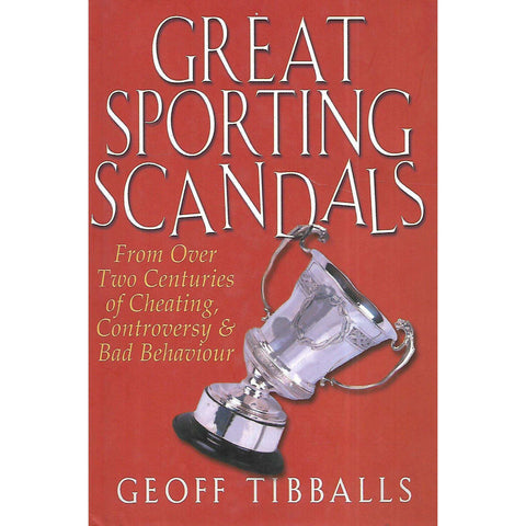 Great Sporting Scandlas: From Over Two Centuries of Cheating, Controversy & Bad Behavious | Geoff Tibballs