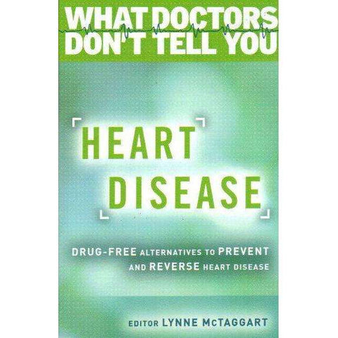 Heart Disease: Drug-Free Alternatives to Prevent and Reverse Heart Disease (What Doctors Don't Tell You) | Editor: Lynne McTaggart