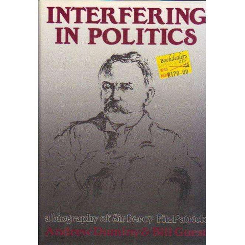 Interfering in Politics: A biography of Sir Percy FitzPatrick | Andrew Duminy