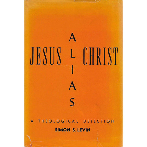 Jesus Alias Christ: A Theological Detection | Simon S. Levin