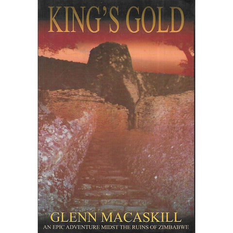 King's Gold: An Epic of Adventure Midst the Ruins of Zimbabwe (Inscribed by Author) | Glenn Macaskill