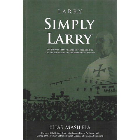 Larry, Simply Larry: The Story of Father Laurence McDonnell SDB and the Selflessness of the Salesians of Manzini | Elias Masilela
