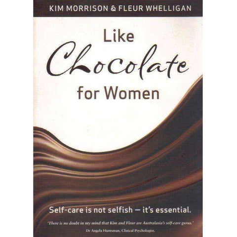 Like Chocolate For Women: (With Author's Inscription) Self-Care is Not Selfish-- It's Essential | Kim Morrison, Fleur Whelligan