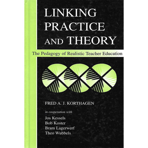 Linking Practice and Theory: The Pedagogy of Realistic Teacher Education | Fred A. J. Korthagen