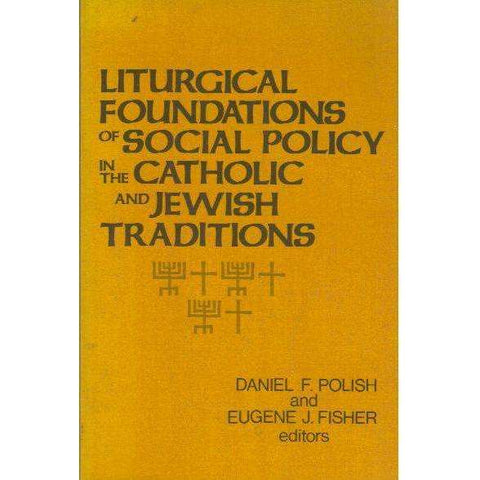 Liturgical Foundations of Social Policy in the Catholic & Jewish Traditions |  Daniel F Polish and Eugene J. Fisher