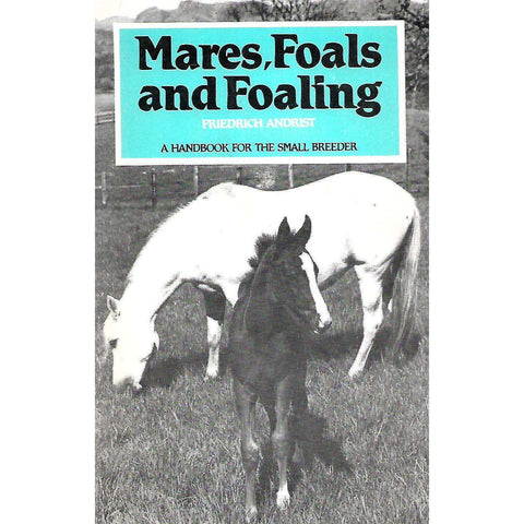 Mares, Foals and Foaling: A Handbook for the Small Breeder | Friedrich Andrist