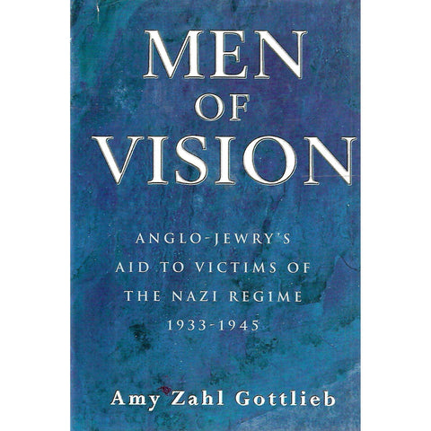 Men of Vision: Anglo-Jewry's Aid to Victims of the Nazi Regime 1933-1945 | Amy Zahl Gottlieb
