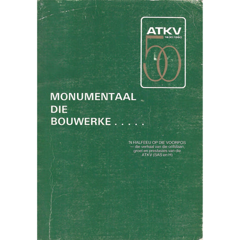 Monumentaal die Bouwerke... 'n Halfeeu op die Voorpos: Die Verhaal van die Onstaan, Groei en Prestasies van die ATKV (SAS en H)