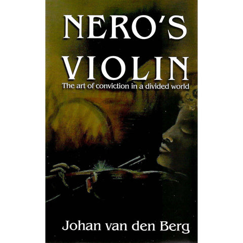 Nero's Violin: The Art of Conviction in a Divided World (Inscribed by Author) | Johan van den Berg