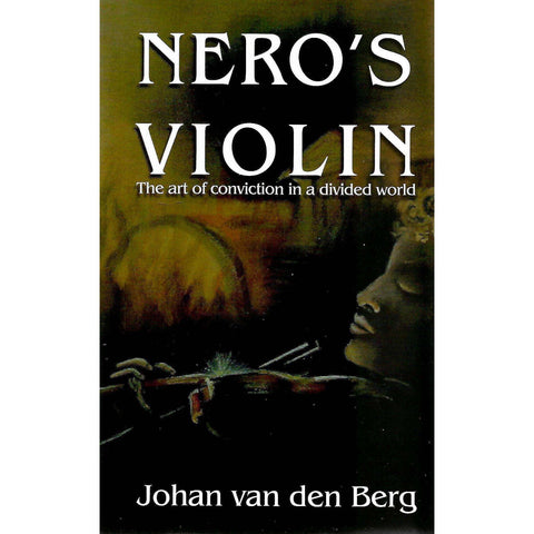 Nero's Violin: The Art of Conviction in a Divided World (Inscribed by Author) | Johan van den Berg