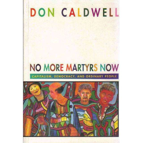 No More Martyrs Now: Capitalism, Democracy, and Ordinary People | Don Caldwell
