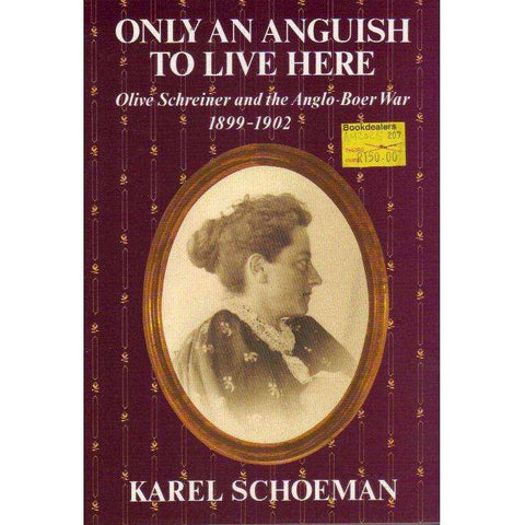 Only an anguish to live here: Olive Schreiner and the Anlo-Boer War, 1899-1902 | Karel Schoeman