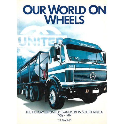 Our World on Wheels: The History of United Transport in South Africa, 1962 - 1987 | T. B. Maund