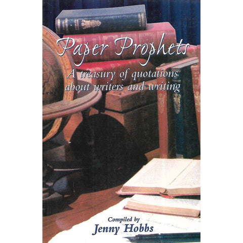Paper Prophets: A Treasury of Quotations About Writers and Writing (Inscribed by Compiler) | Jenny Hobbs (Compiler)