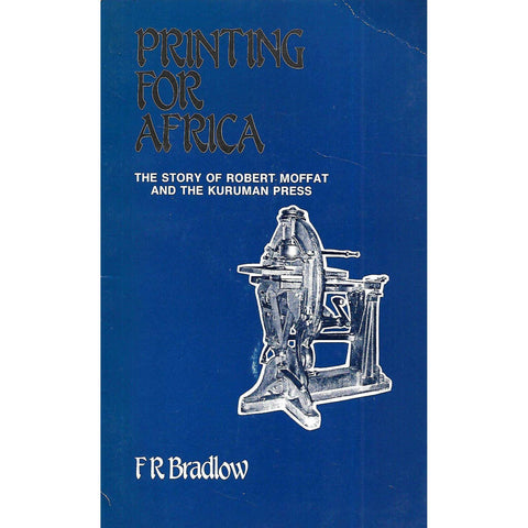 Printing for Africa: The Story of Robert Moffat and the Kuruman Press | F. R. Bradlow
