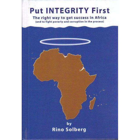 Put Integrity First: (With Author's Inscription) The Right Way to Get Success in Africa | Rino Solberg
