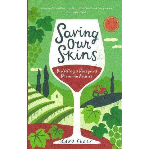 Saving Our Skins: Building a Vineyard Dream in France (Inscribed by Author) | Caro Feely