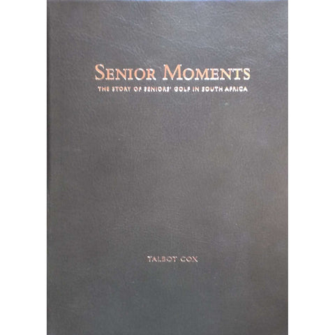 Senior Moments: The Story of Seniors' Golf in South Africa (Limited Deluxe Edition, Inscribed by Author) | Talbot Cox