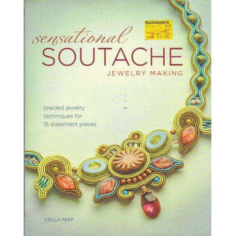 Sensational Soutache Jewelry Making: Braided Jewelry Techniques for 15 Statement Pieces | Csilla Papp