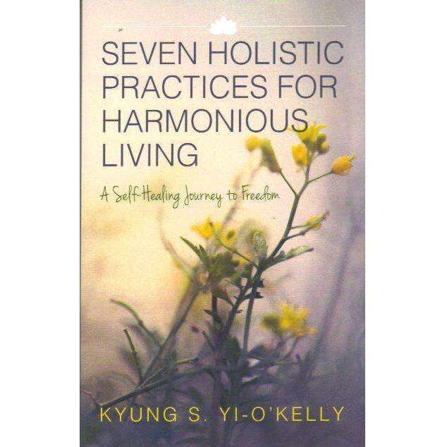 Bookdealers:Seven Holistic Practices for Harmonious Living: (Signed by the Author) A Self-Healing Journey to Freedom
