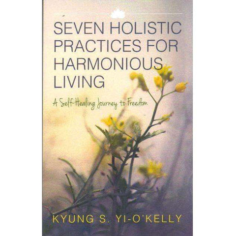 Seven Holistic Practices for Harmonious Living: (Signed by the Author) A Self-Healing Journey to Freedom