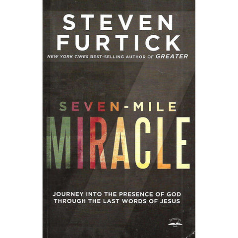 Seven-Mile Miracle: Journey into the Presence of God through the Last Words of Jesus | Steven Furtick