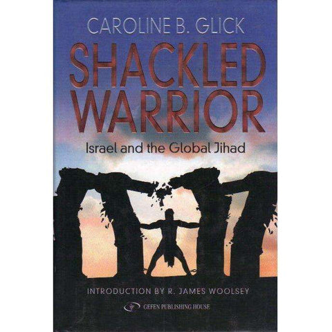 Shackled Warrior: Israel and the Global Jihad | Caroline Glick