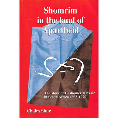 Shomrim in the Land of Apartheid: The History of Hashomer Hatzair in South Africa, 1935-1970 | Chaim Shur