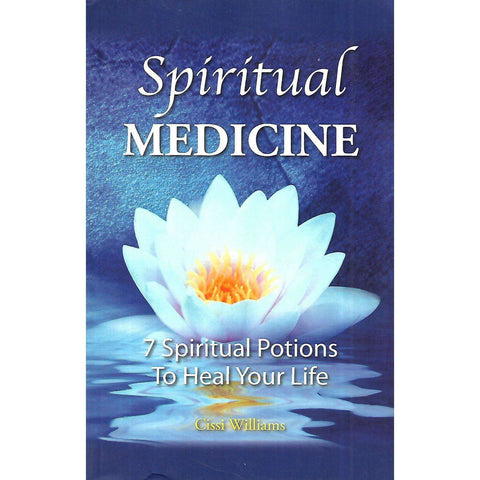 Spiritual Medicine: 7 Spiritual Potions to Heal Your Life | Cissi Williams